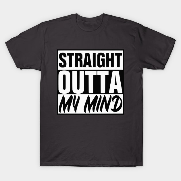 Straight Outta My Mind T-Shirt by KayBee Gift Shop